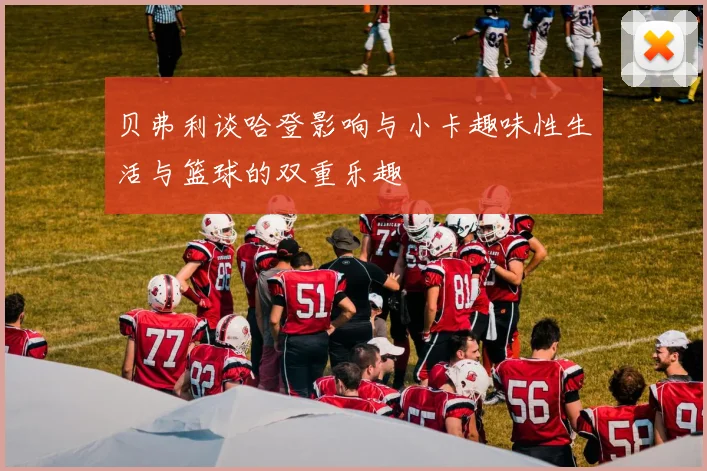 贝弗利谈哈登影响与小卡趣味性生活与篮球的双重乐趣