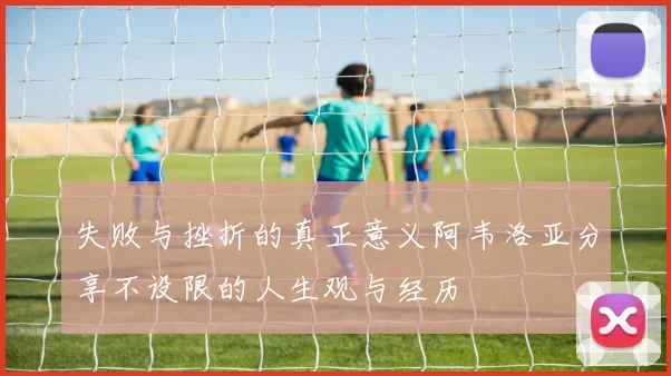 失败与挫折的真正意义阿韦洛亚分享不设限的人生观与经历